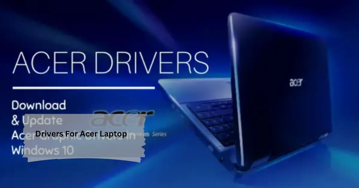 Drivers For Acer Laptop - A Comprehensive Guide To Drivers For Acer Laptops!