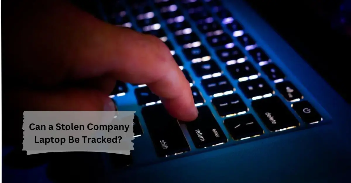 Can a Stolen Company Laptop Be Tracked - The Ultimate Guide!