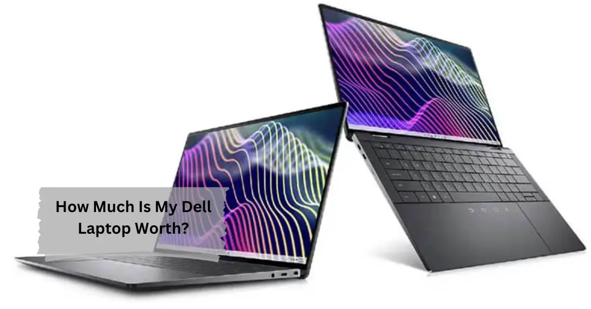 How Much Is My Dell Laptop Worth - The Ultimate Goide!