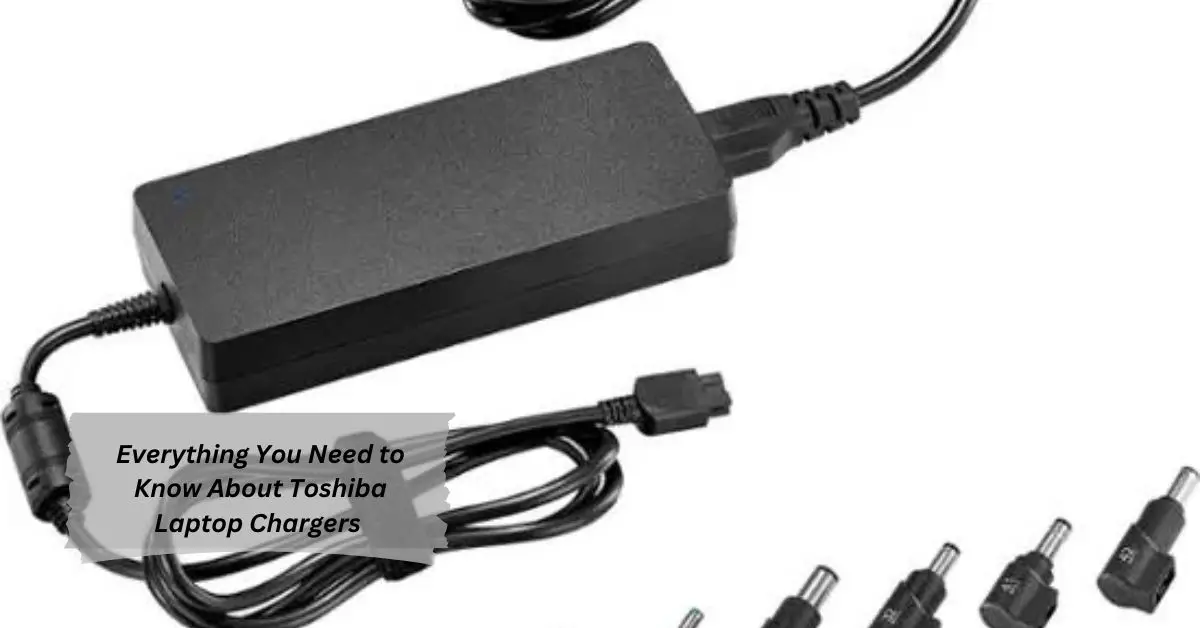 Everything You Need to Know About Toshiba Laptop Chargers - All Guide!