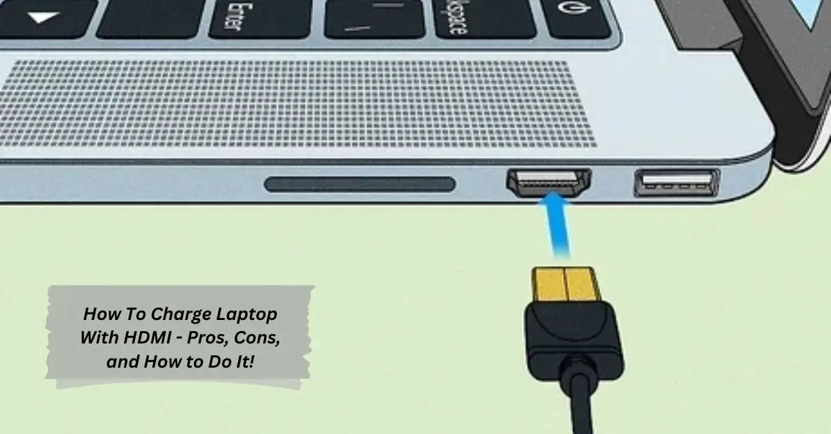 How To Charge Laptop With HDMI - Pros, Cons, and How to Do It!