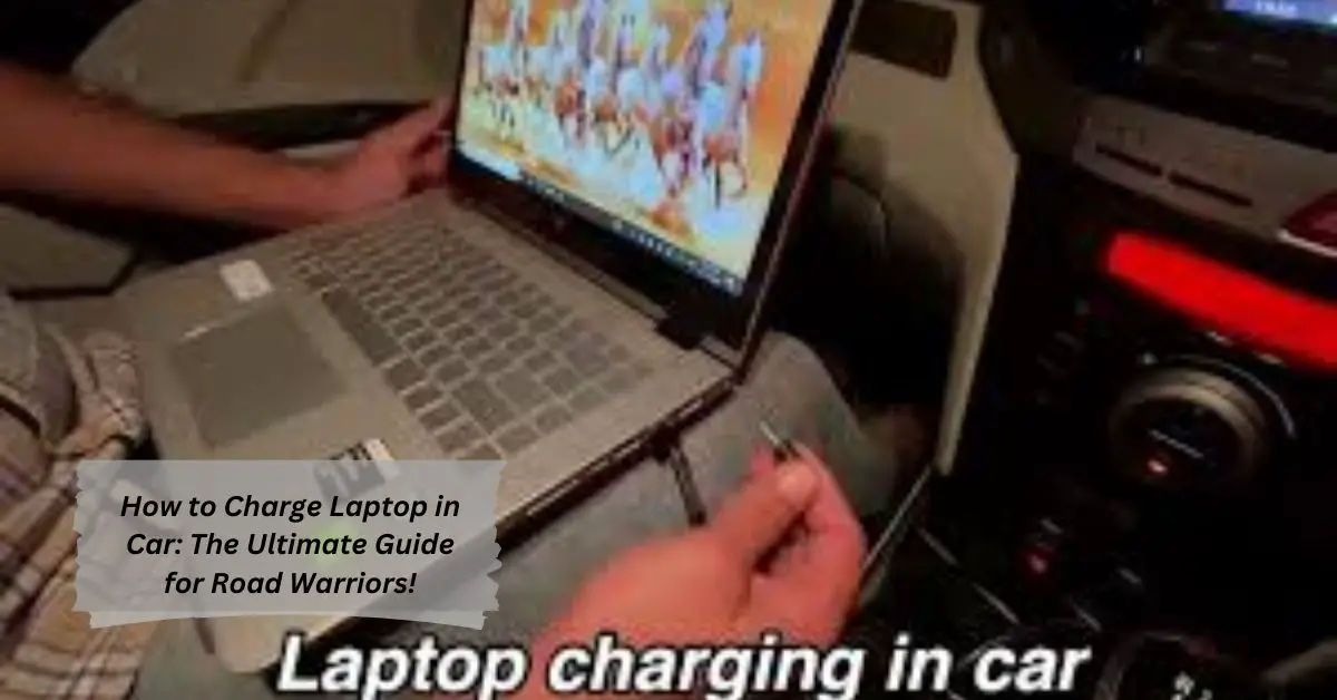 How to Charge Laptop in Car The Ultimate Guide for Road Warriors!