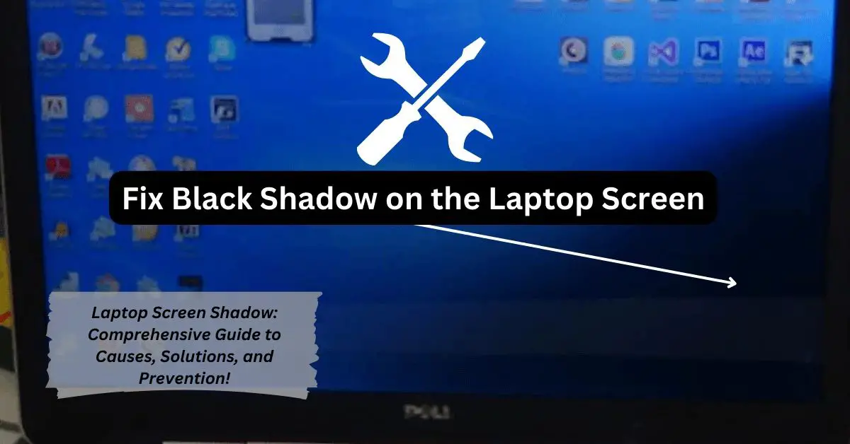 Laptop Screen Shadow Comprehensive Guide to Causes, Solutions, and Prevention!