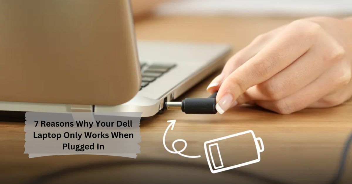 7 Reasons Why Your Dell Laptop Only Works When Plugged In