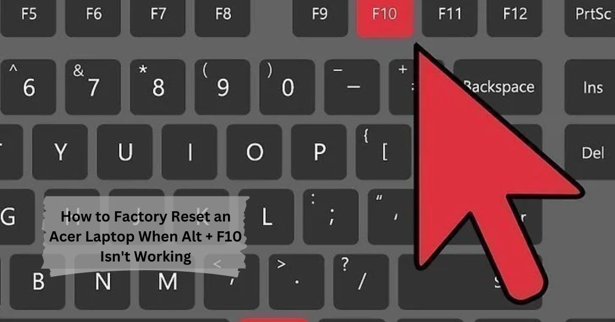 How to Factory Reset an Acer Laptop When Alt + F10 Isn't Working