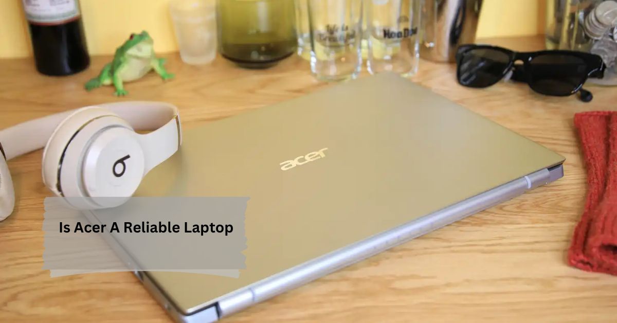 Is Acer A Reliable Laptop